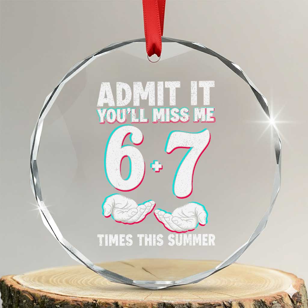Admit It You'll Miss Me 67 Times This Summer Crystal Glass Ornament Funny Last Day of School Six Seven Meme TS11 Transparent Glass 3'' Circle Print Your Wear