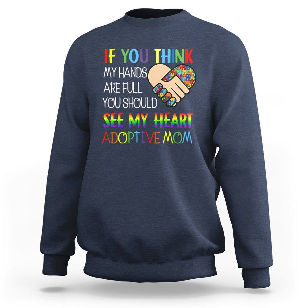 Adoptive Mom Sweatshirt If You Think My Hands Are Full You Should See My Heart Foster Mama TS02 Navy Printyourwear