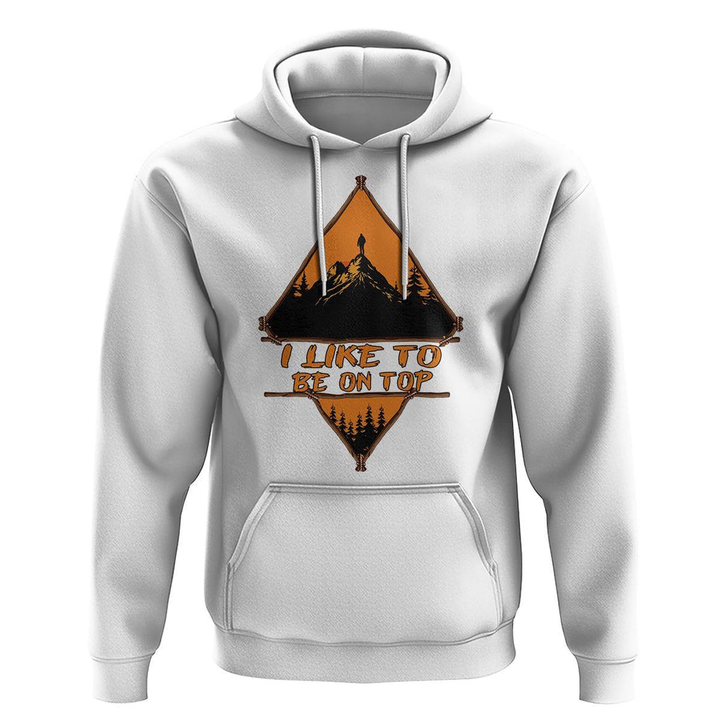 Adventure Hiking Hoodie I Like To Be On Top Mountain Climber TS09 White Printyourwear