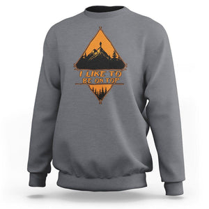 Adventure Hiking Sweatshirt I Like To Be On Top Mountain Climber TS09 Charcoal Printyourwear