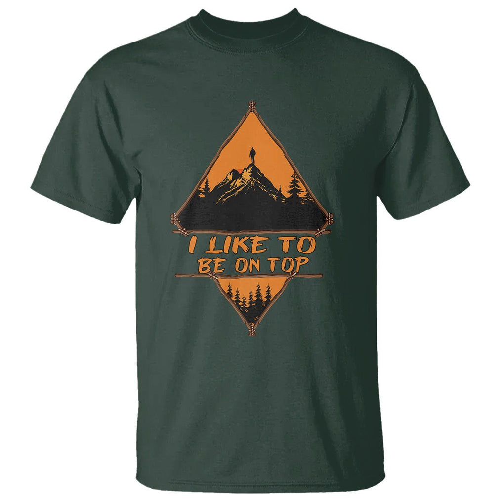 Adventure Hiking T Shirt I Like To Be On Top Mountain Climber TS09 Dark Forest Green Printyourwear