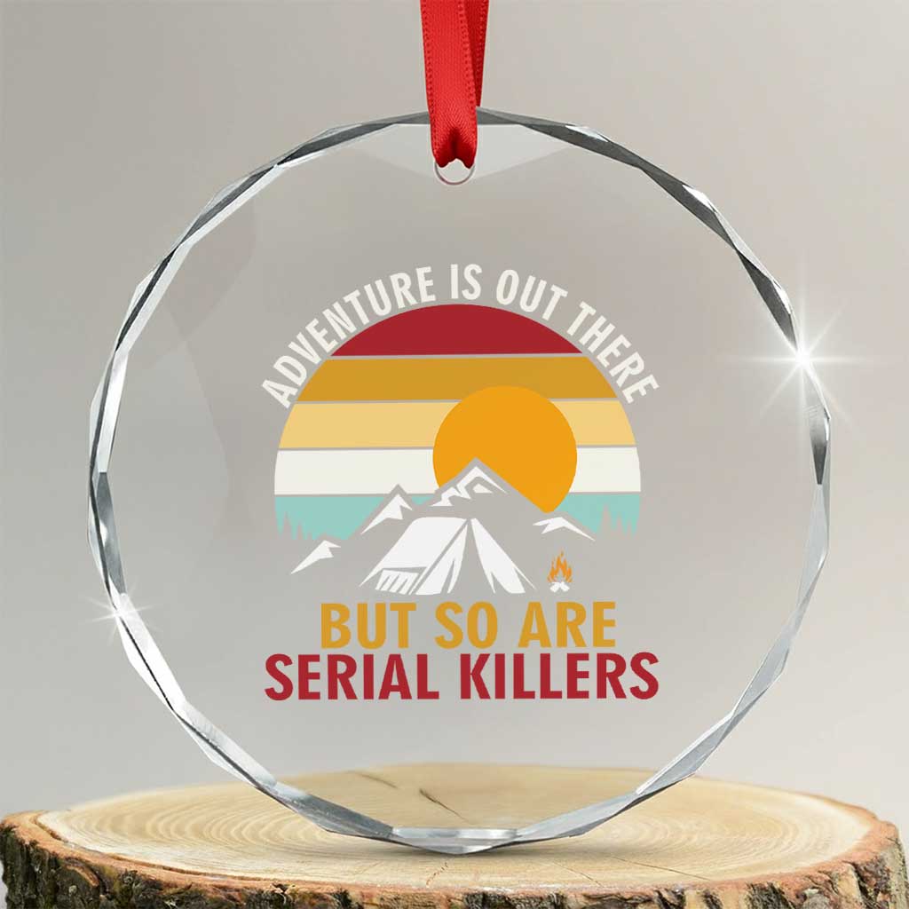 Adventure is Out There But So Are Serial Killers Crystal Glass Ornament Funny Camping Nature Lover Gift TS14 Transparent Glass 3'' Circle Print Your Wear