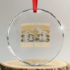Adventure is Out There But So Are Serial Killers Crystal Glass Ornament Funny Camping Sarcastic