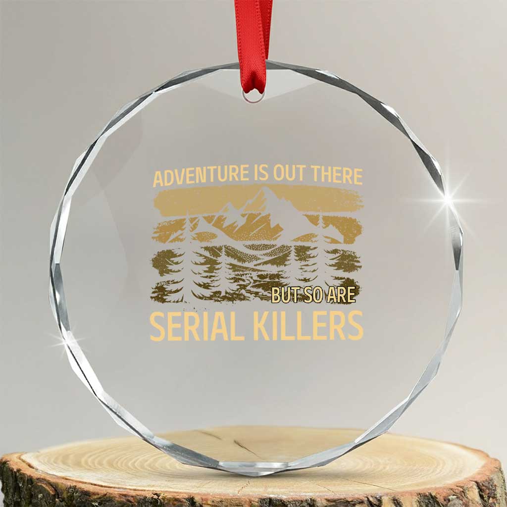 Adventure is Out There But So Are Serial Killers Crystal Glass Ornament Funny Camping Sarcastic TS14 Transparent Glass 3'' Circle Print Your Wear