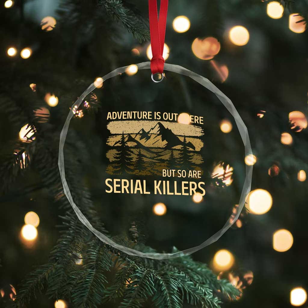 Adventure is Out There But So Are Serial Killers Crystal Glass Ornament Funny Camping Sarcastic