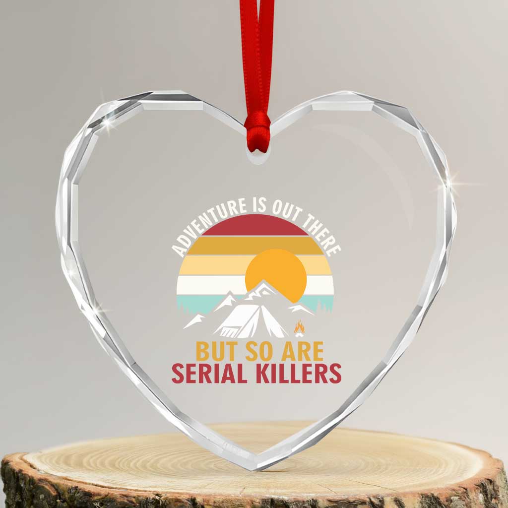 Adventure is Out There But So Are Serial Killers Heart Crystal Glass Ornament Funny Camping Nature Lover Gift