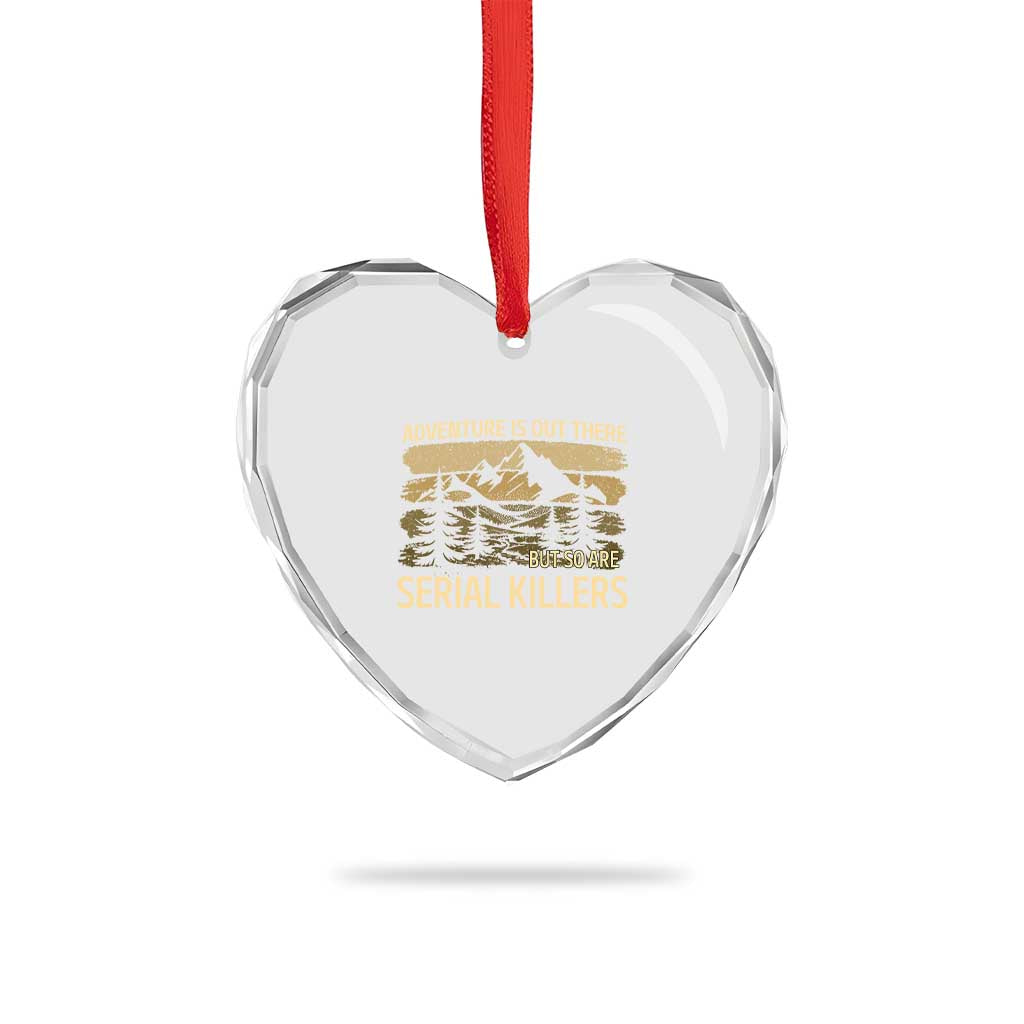 Adventure is Out There But So Are Serial Killers Heart Crystal Glass Ornament Funny Camping Sarcastic