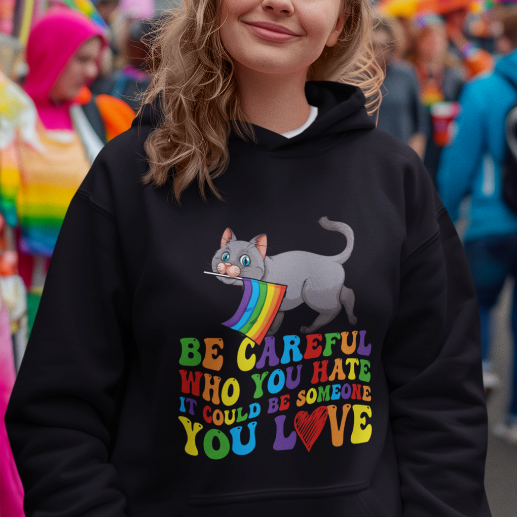 Funny LGBT Cat Hoodie Be Careful Who You Hate Could Be Someone You Love Gay Pride Flag TS02 Printyourwear