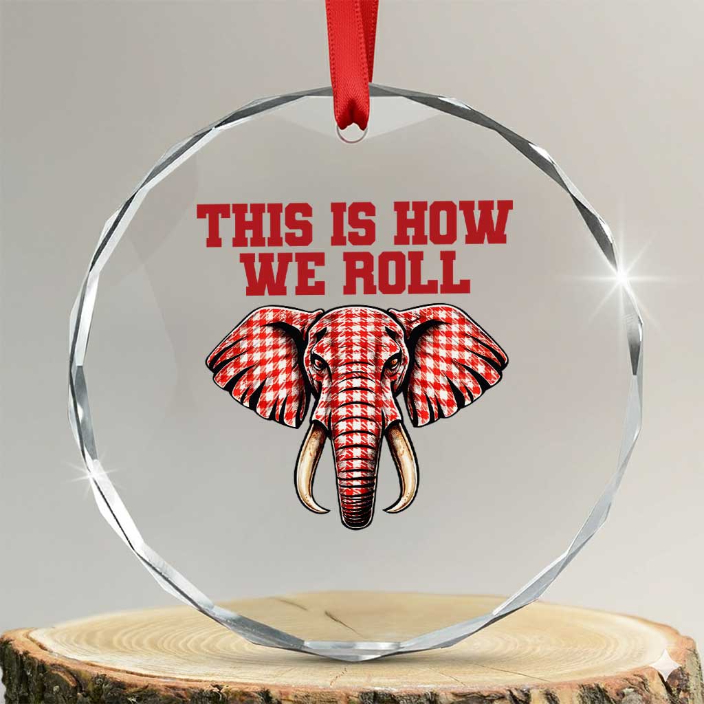 Alabama Fan Crystal Glass Ornament This Is How We Roll Elephant Bama Mascot Game Day TS10 Transparent Glass 3'' Circle Print Your Wear
