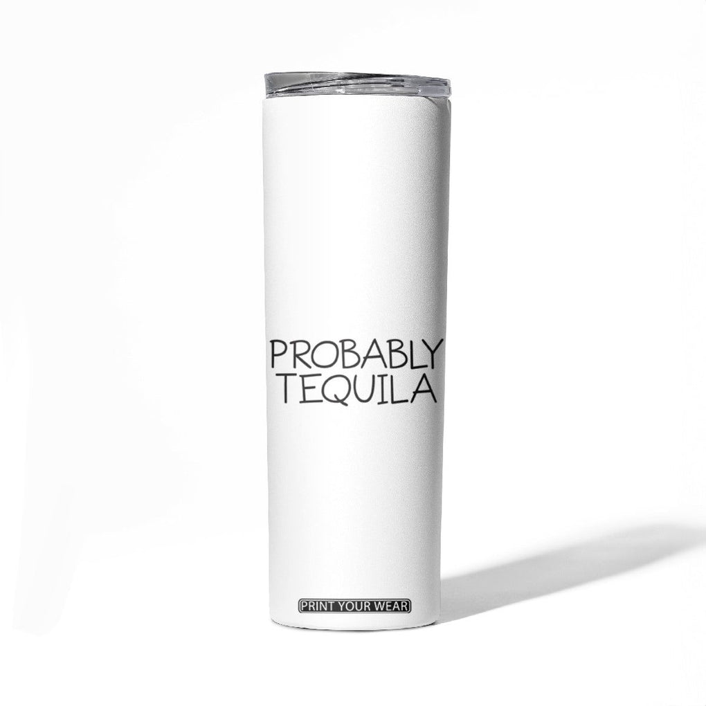 Alcohol Lovers Skinny Tumbler Probably Tequila, Funny 