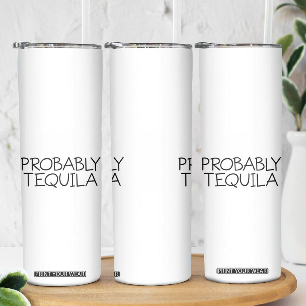 Alcohol Lovers Skinny Tumbler Probably Tequila, Funny 