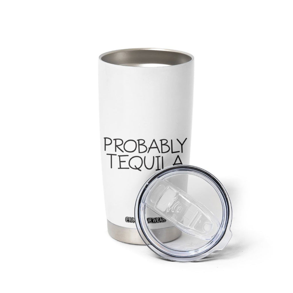 Alcohol Lovers Tumbler Cup Probably Tequila, Funny 