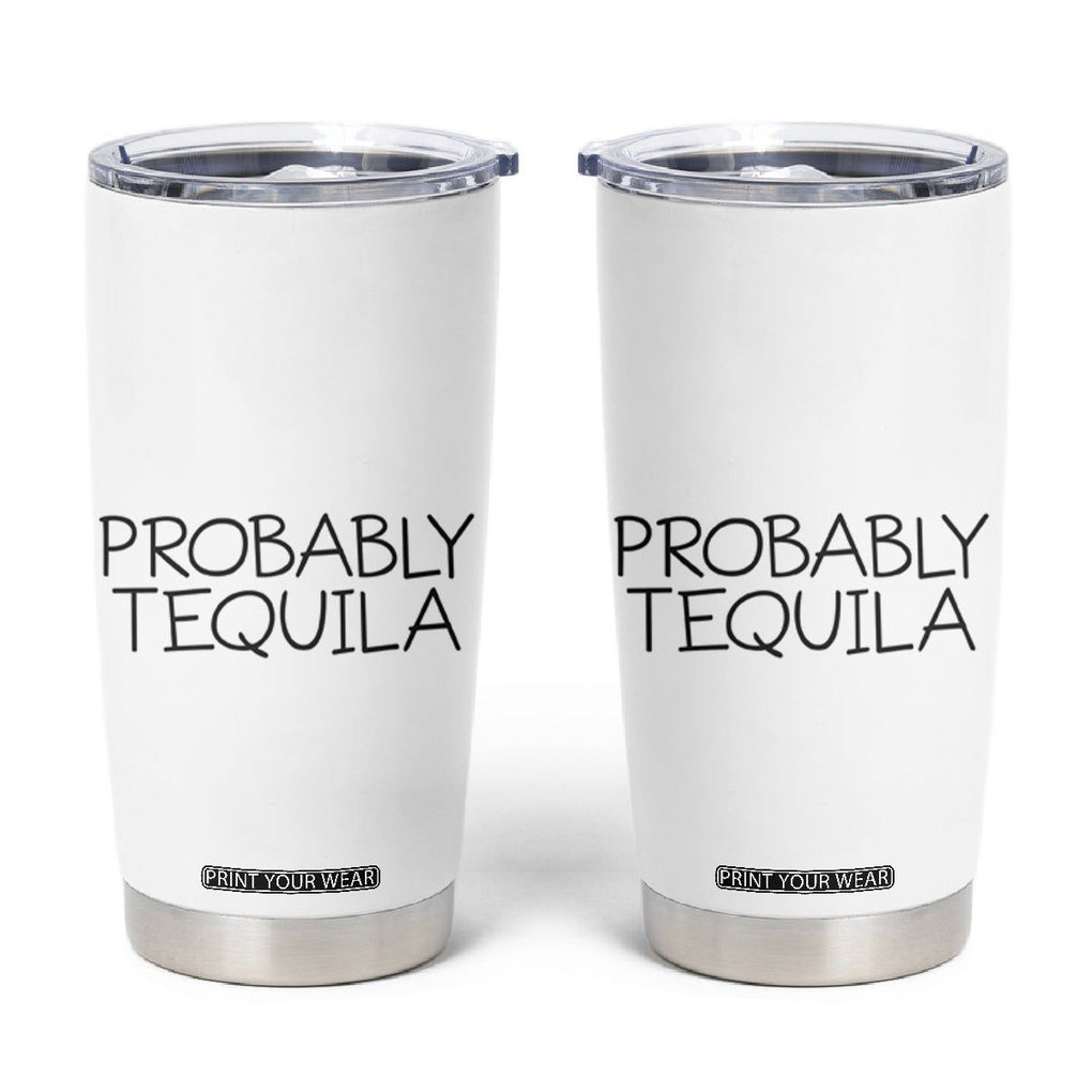 Alcohol Lovers Tumbler Cup Probably Tequila, Funny 