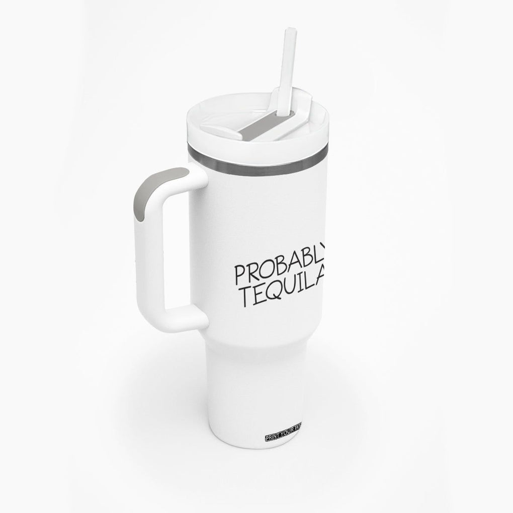 Alcohol Lovers Tumbler With Handle Probably Tequila, Funny 