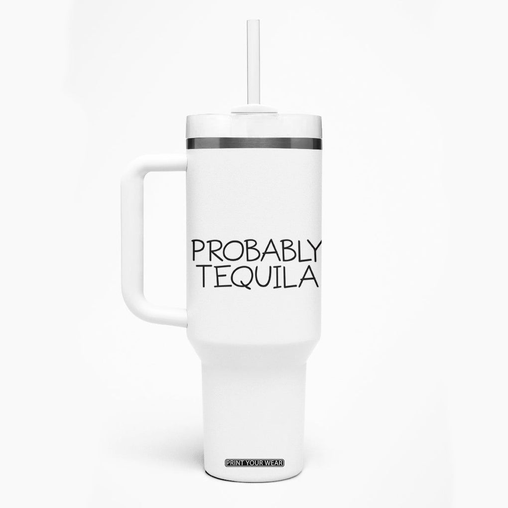Alcohol Lovers Tumbler With Handle Probably Tequila, Funny 