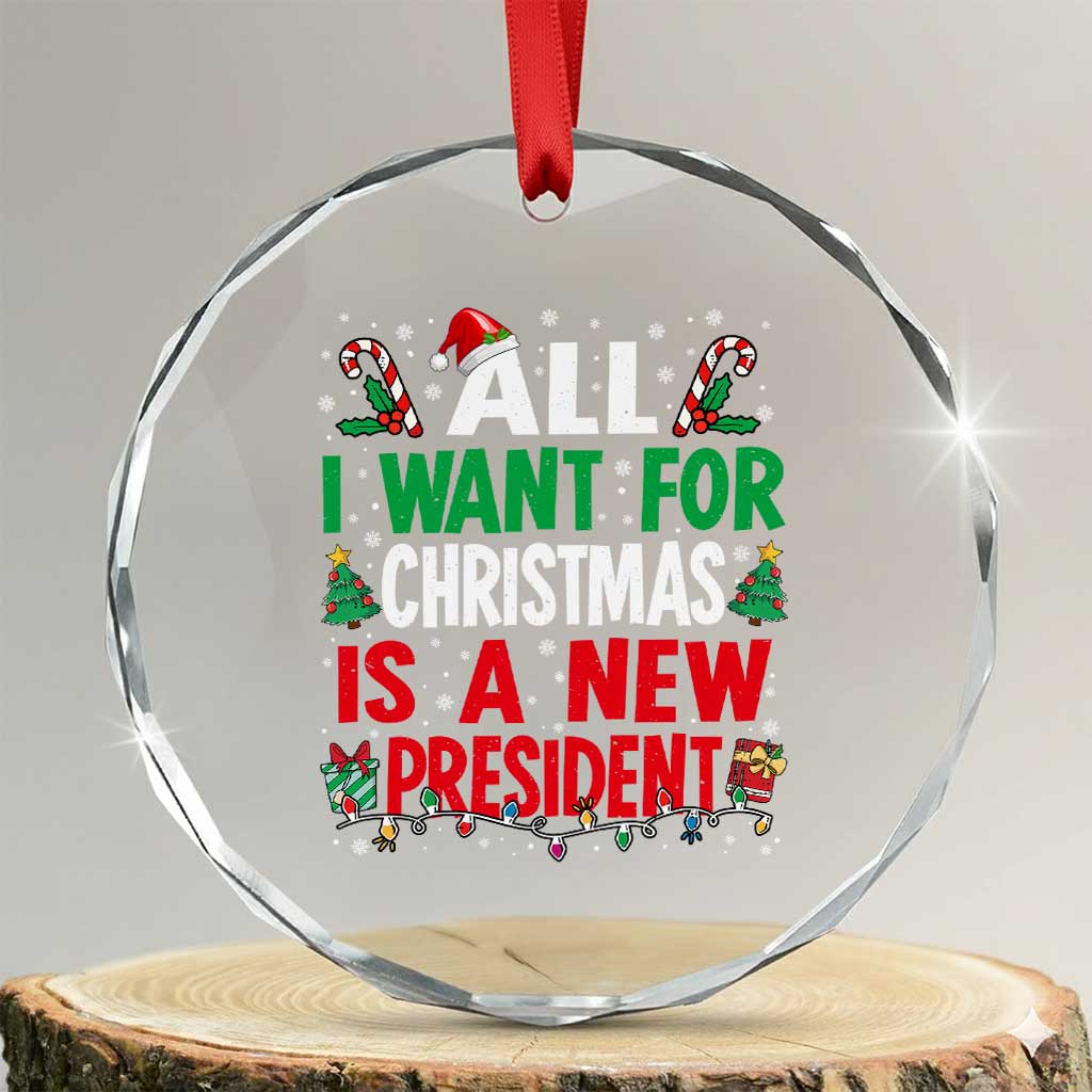 All I Want for Christmas Is A New President Crystal Glass Ornament Subtle FDT Sarcastic Holiday TS10 Transparent Glass 3'' Circle Print Your Wear
