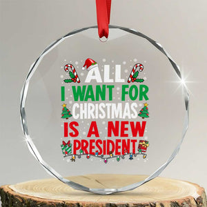All I Want for Christmas Is A New President Crystal Glass Ornament Subtle FDT Sarcastic Holiday TS10 Transparent Glass 3'' Circle Print Your Wear