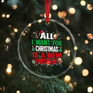 All I Want for Christmas Is A New President Crystal Glass Ornament Subtle FDT Sarcastic Holiday TS10 Print Your Wear
