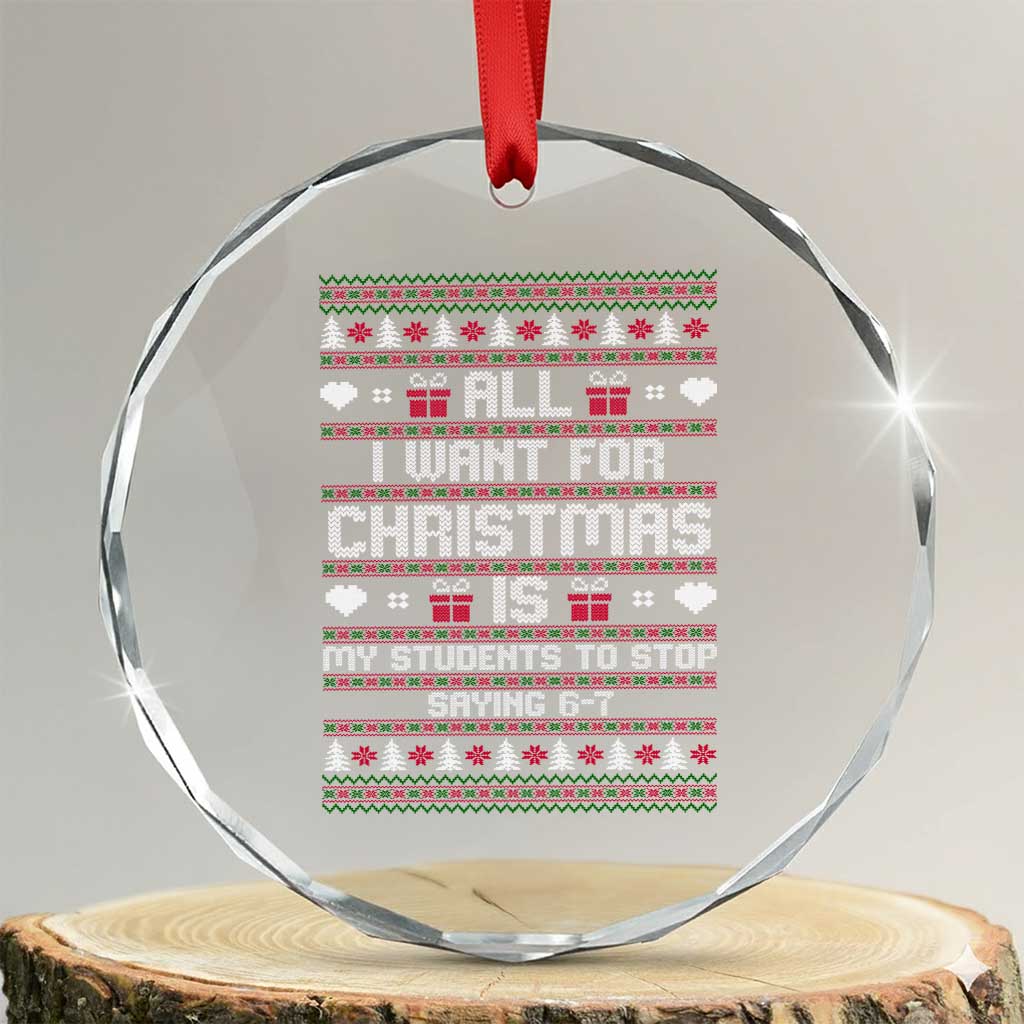 All I Want For Christmas Is My Students To Stop Saying 67 Crystal Glass Ornament Funny Xmas Six Seven Teacher TS11 Transparent Glass 3'' Circle Print Your Wear