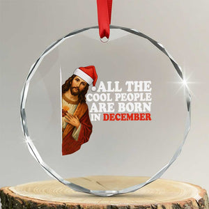 All The Cool People Are Born In December Crystal Glass Ornament Funny Christmas Christian Birthday TS14 Transparent Glass 3'' Circle Print Your Wear
