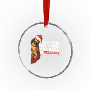 All The Cool People Are Born In December Crystal Glass Ornament Funny Christmas Christian Birthday TS14 Print Your Wear