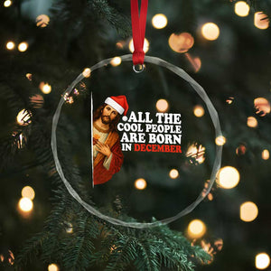 All The Cool People Are Born In December Crystal Glass Ornament Funny Christmas Christian Birthday TS14 Print Your Wear