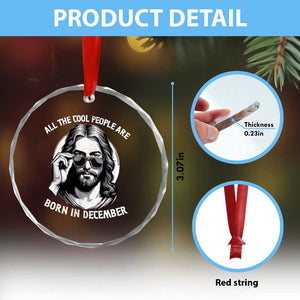 All The Cool People Are Born In December Crystal Glass Ornament Funny Christmas December Birthday Jesus TS11 Print Your Wear