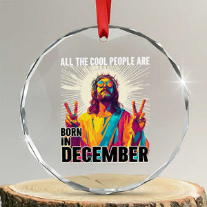 All the Cool People Are Born in December Crystal Glass Ornament Funny Trippy Neon Jesus Birthday Meme TS02 Transparent Glass 3'' Circle Print Your Wear