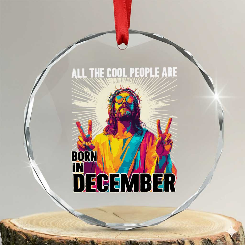 All the Cool People Are Born in December Crystal Glass Ornament Funny Trippy Neon Jesus Birthday Meme TS02 Transparent Glass 3'' Circle Print Your Wear