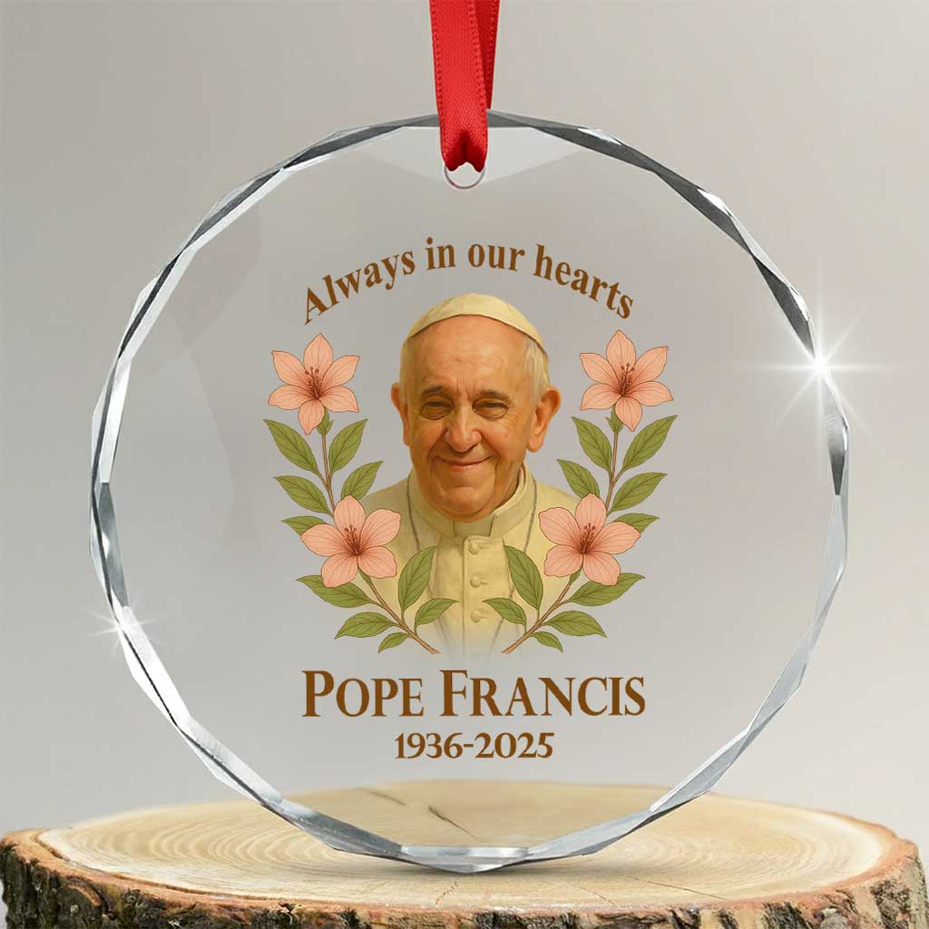 Always in Our Hearts Pope Francis Crystal Glass Ornament Viva il Papa 1936-2025 TS02 Transparent Glass 3'' Circle Print Your Wear