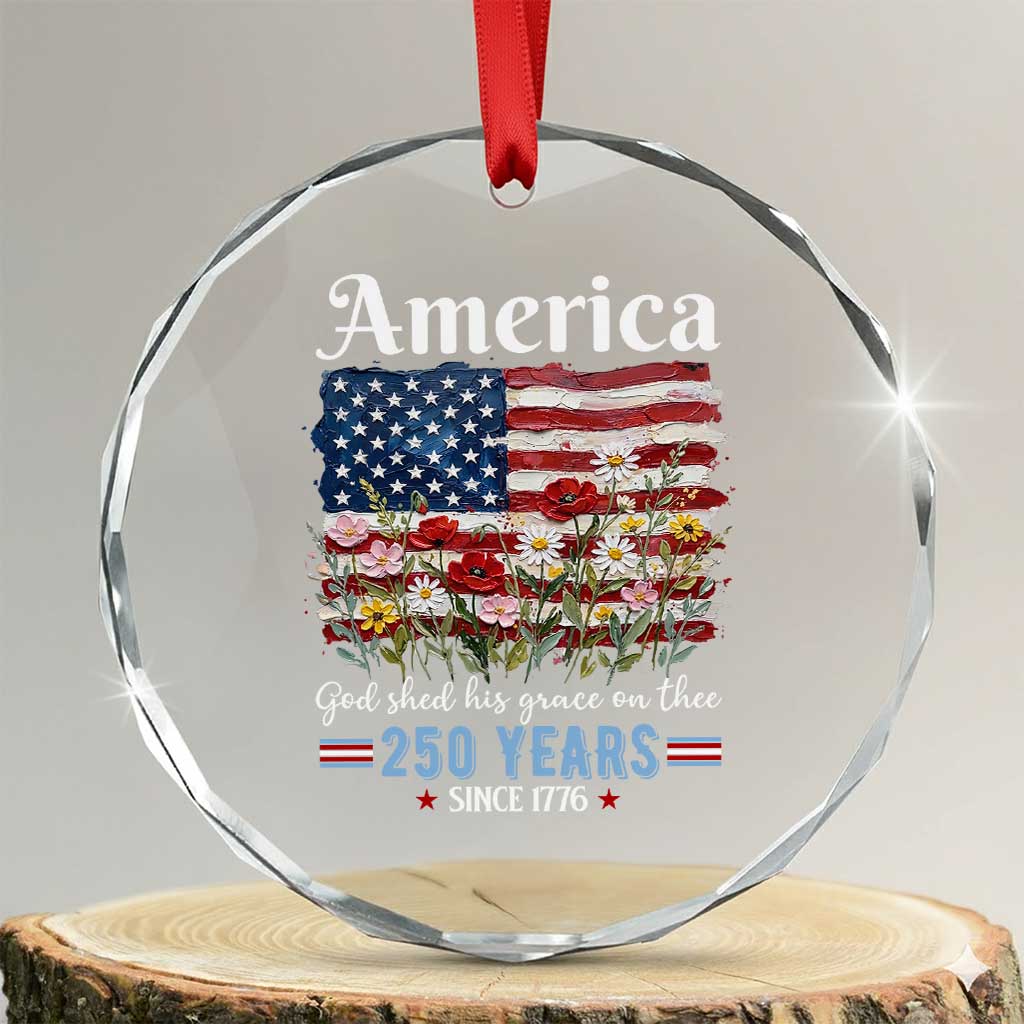 America God Shed His Grace On Thee 250 Years Since 1776 Crystal Glass Ornament TS11 Transparent Glass 3'' Circle Print Your Wear