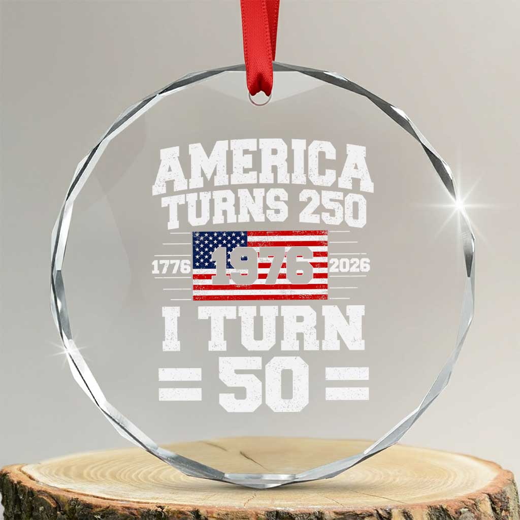 America Turns 250 I Turn 50 50th Birthday Crystal Glass Ornament USA 250th Anniversary 1976 50 Year Old Gift TS10 Transparent Glass 3'' Circle Print Your Wear