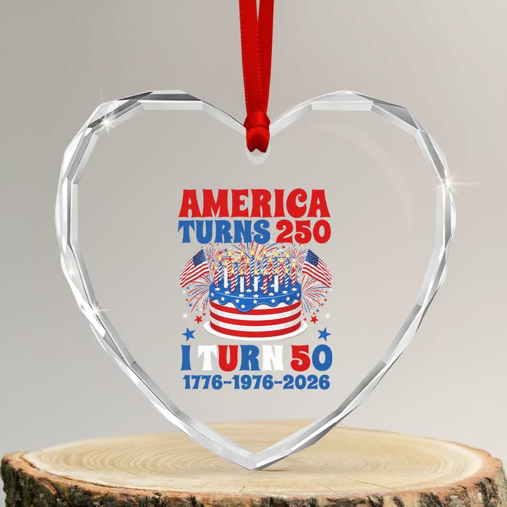 America Turns 250 I Turn 50 Funny 1976 Birthday Heart Crystal Glass Ornament American Flag Cake 1776 to 2026 Semiquincentennial TS02 Transparent Glass 3'' Heart Print Your Wear