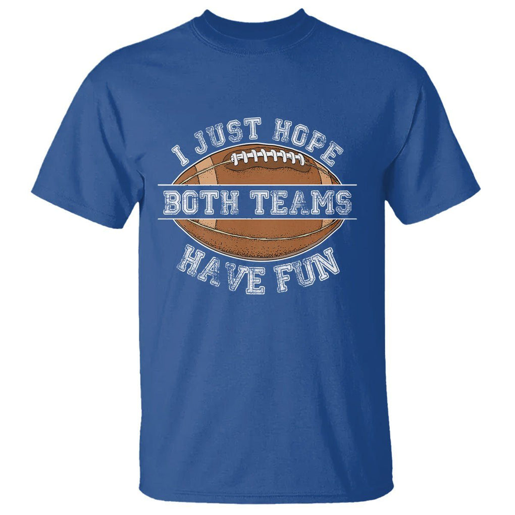 American Football Lover T Shirt I Just Hope Both Teams Have Fun Rugby TS02 Royal Blue Printyourwear