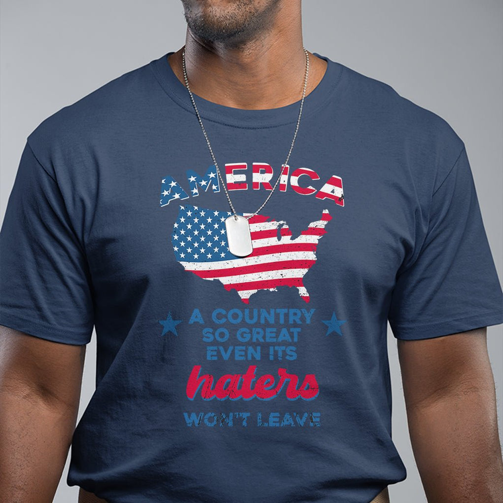 American Patriotic T Shirt Proud America A Country So Great Even Its Haters Won't Leave TS02 Printyourwear