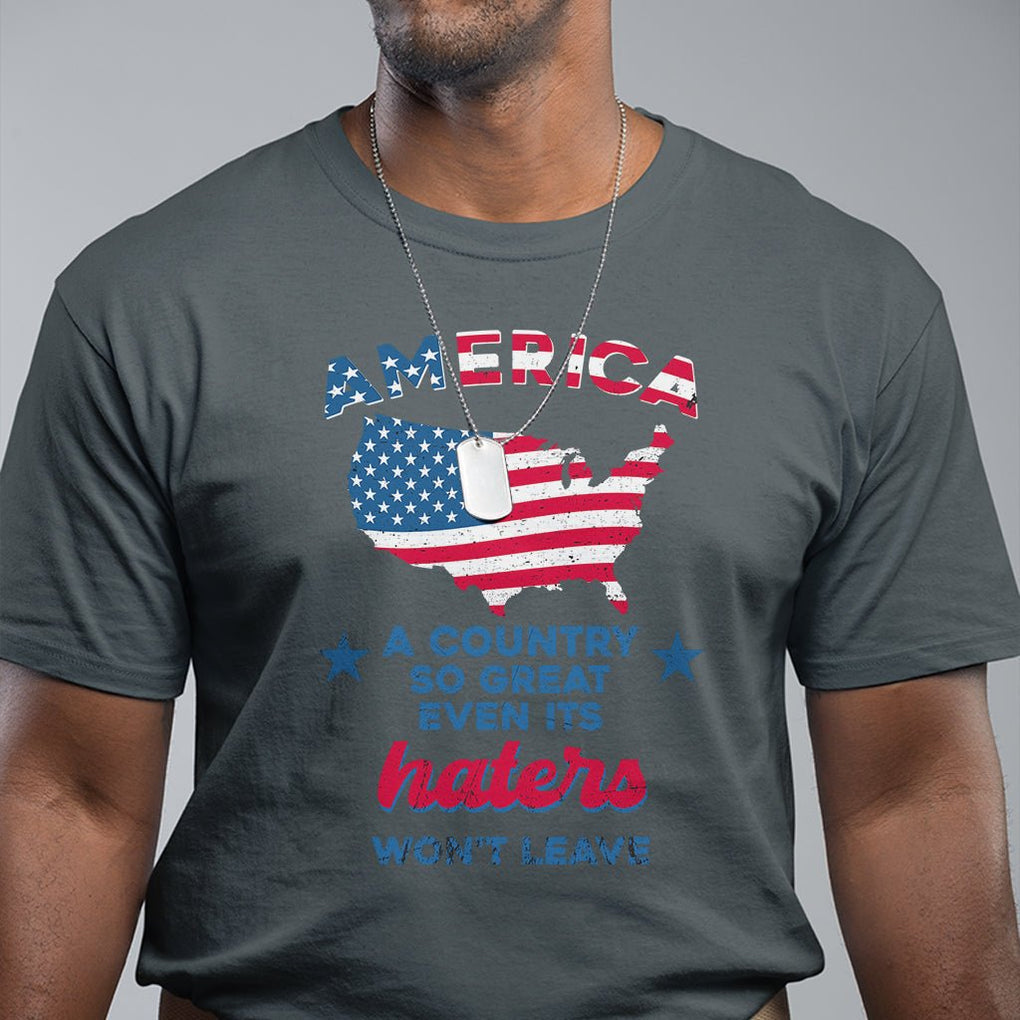 American Patriotic T Shirt Proud America A Country So Great Even Its Haters Won't Leave TS02 Printyourwear