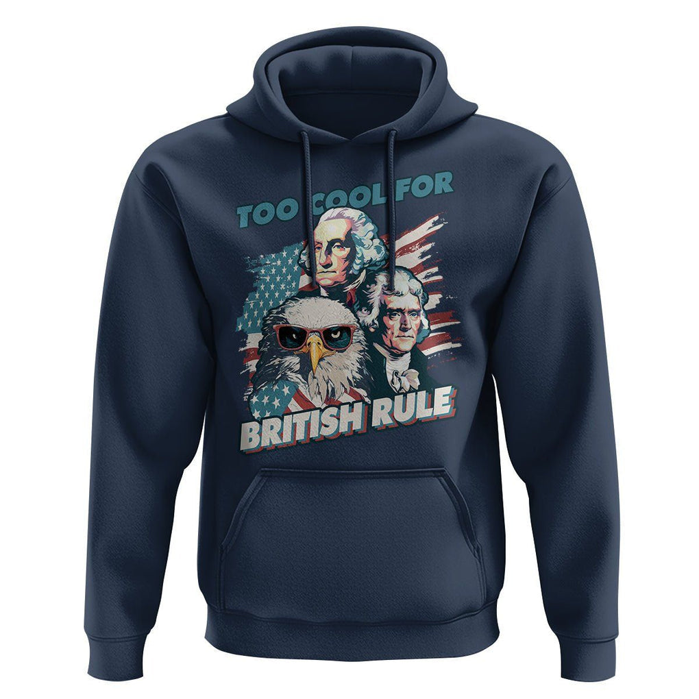 Funny 4th of July Hoodie Too Cool For British Rule American Founding Fathers Eagle TS02 Navy Print Your Wear