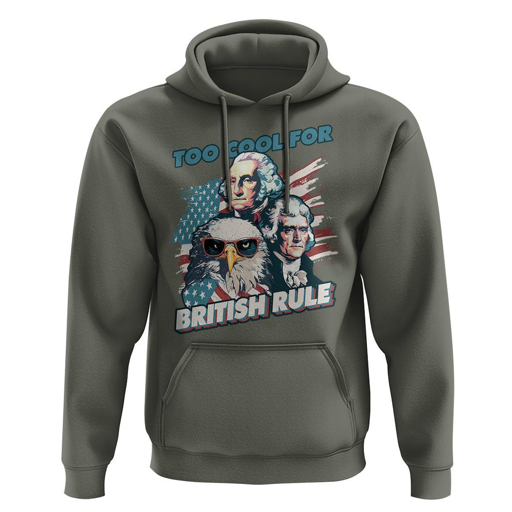 Funny 4th of July Hoodie Too Cool For British Rule American Founding Fathers Eagle TS02 Military Green Print Your Wear
