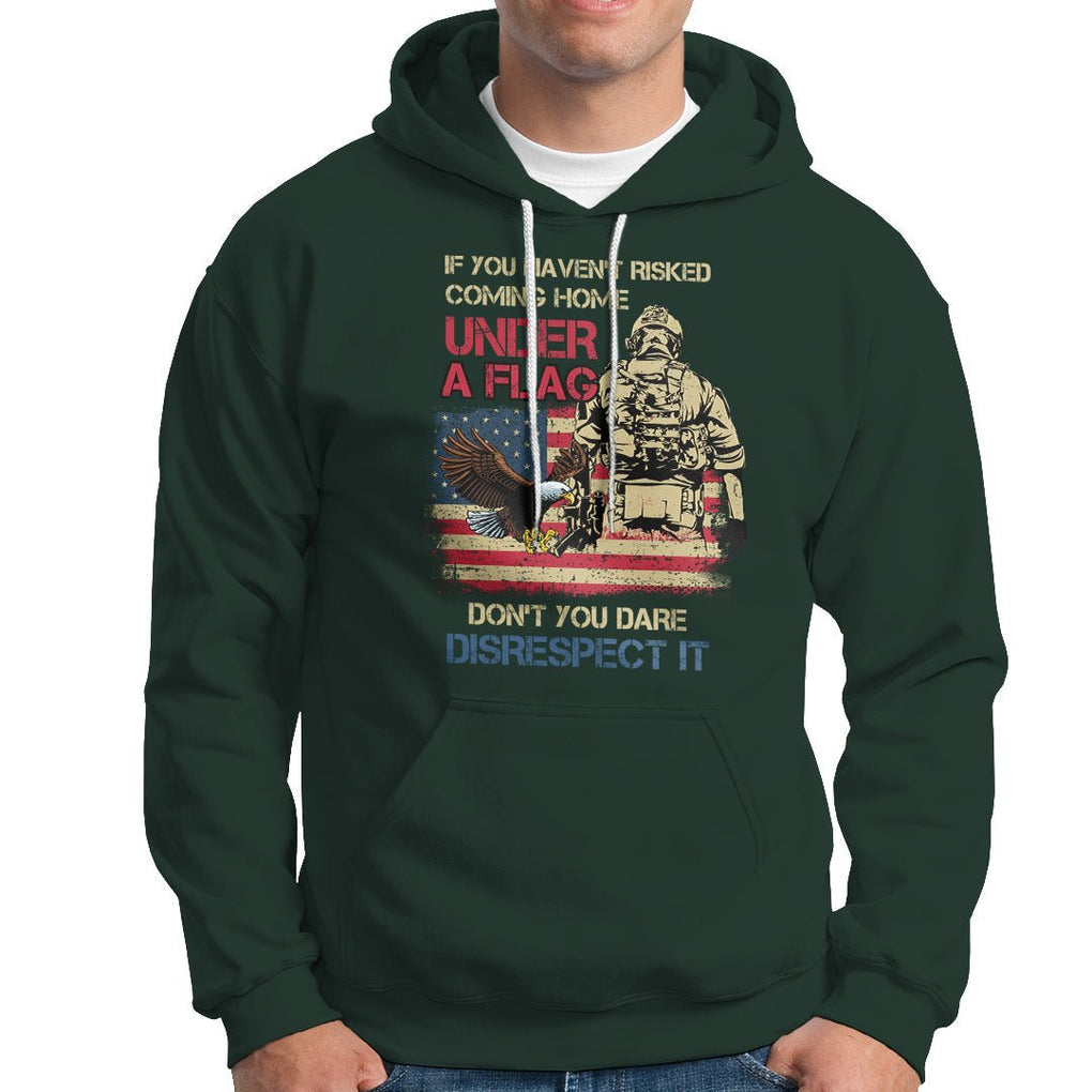 American Veteran Hoodie If You Haven't Risked Don't You Dare Disrespect It American Flag Bald Eagle TS02 Printyourwear