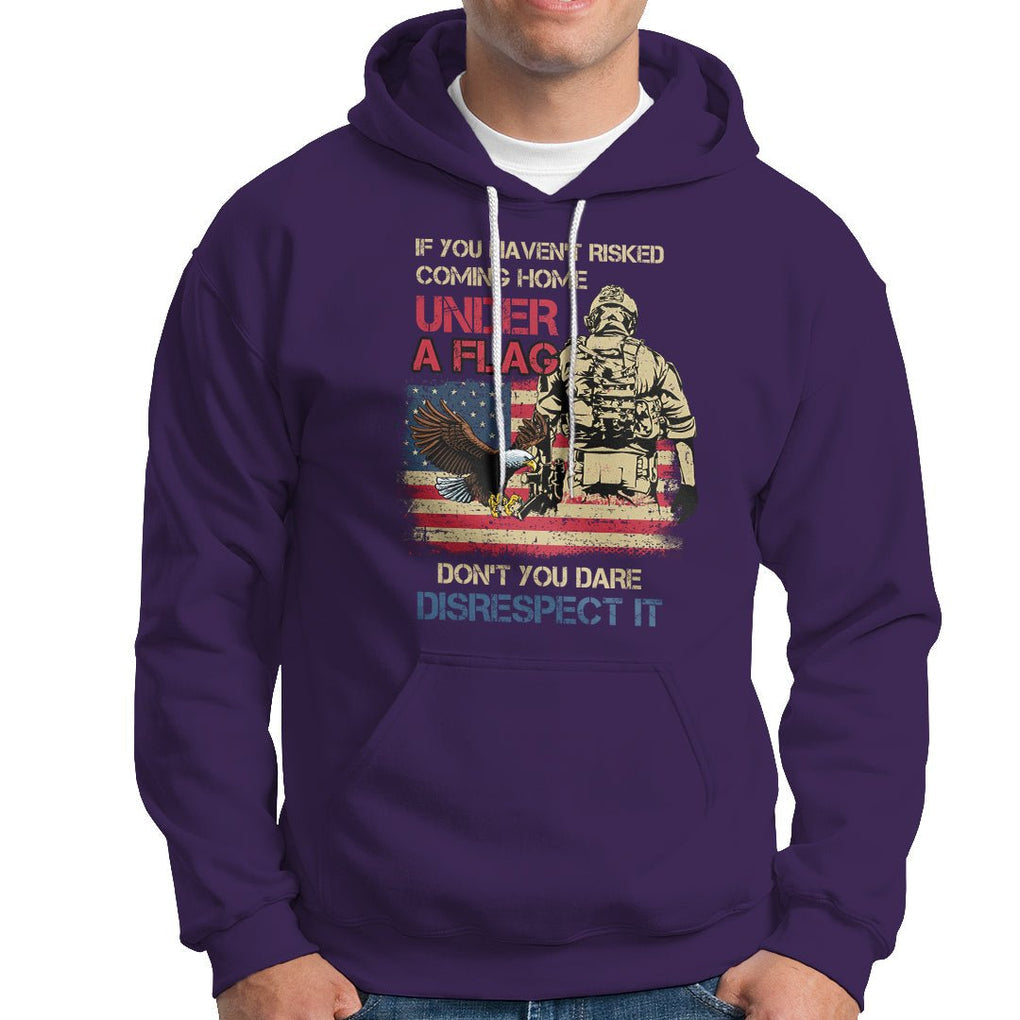 American Veteran Hoodie If You Haven't Risked Don't You Dare Disrespect It American Flag Bald Eagle TS02 Printyourwear