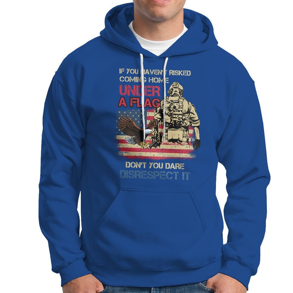 American Veteran Hoodie If You Haven't Risked Don't You Dare Disrespect It American Flag Bald Eagle TS02 Printyourwear