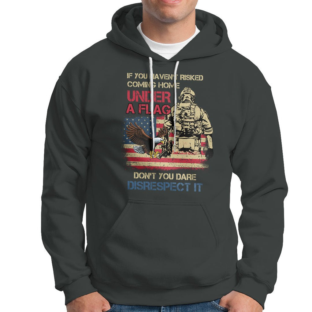 American Veteran Hoodie If You Haven't Risked Don't You Dare Disrespect It American Flag Bald Eagle TS02 Printyourwear