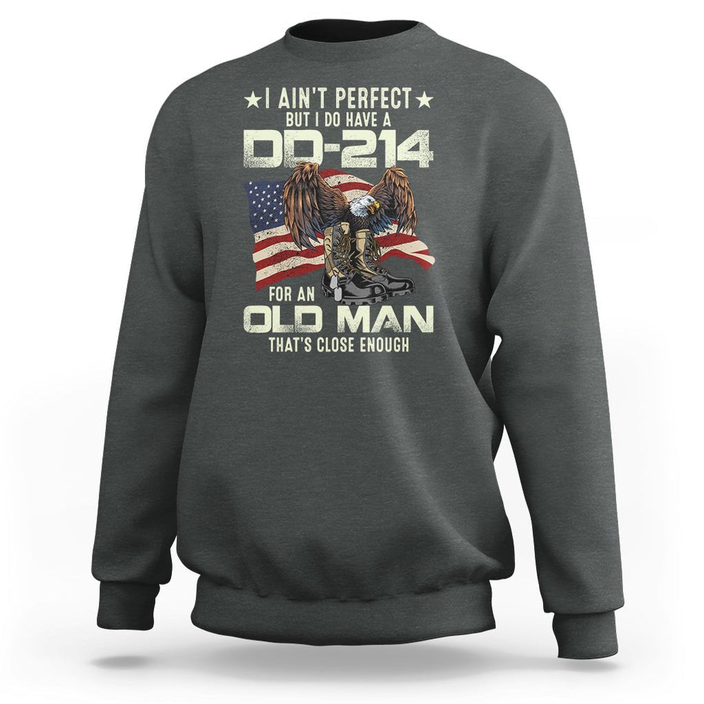 American Veteran Sweatshirt I Ain't Perfect But I Do Have DD-214 For An Old Man That's Close Enough TS02 Printyourwear