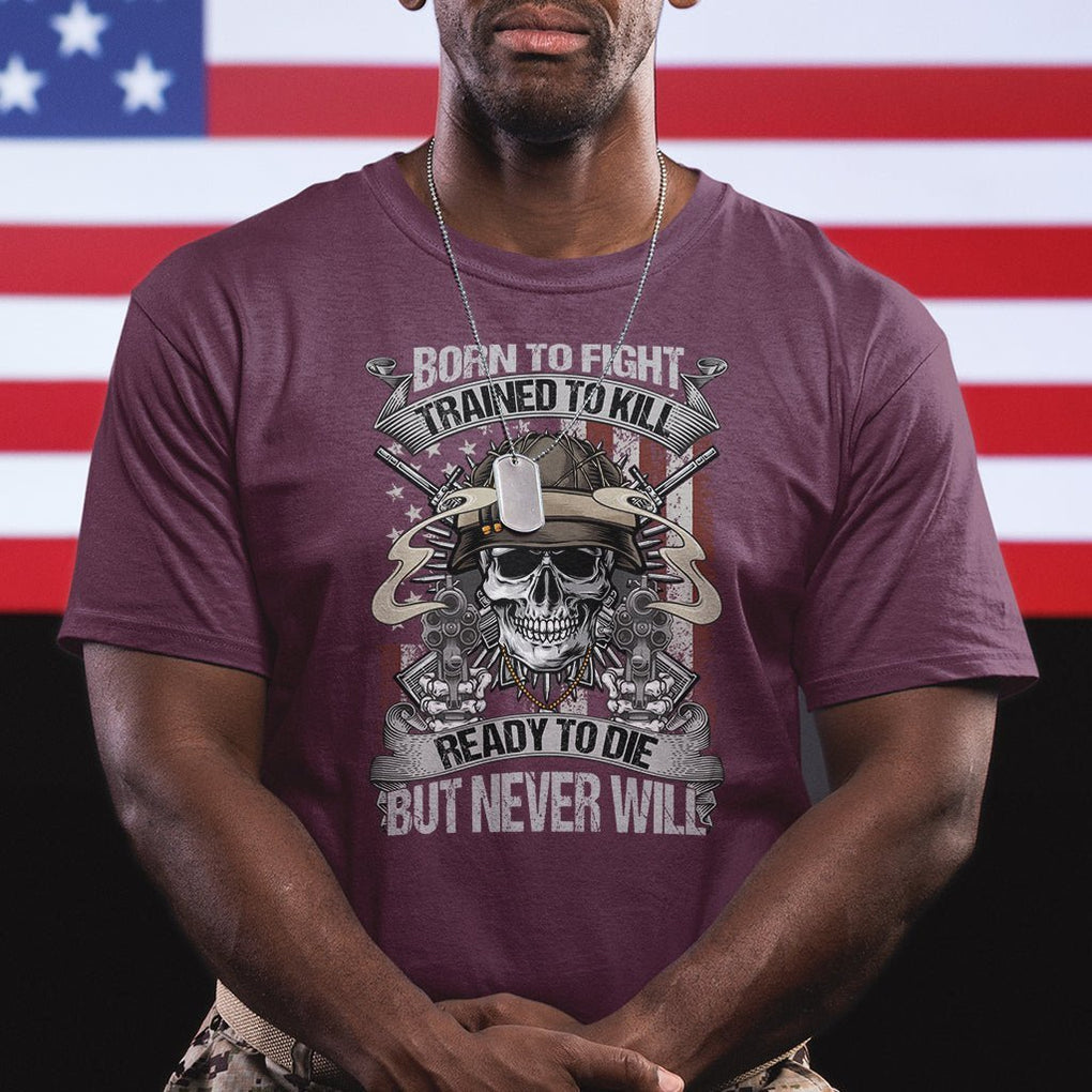 American Veteran T Shirt Born To Fight Trained To Kill Ready To Die But Never Will TS02 Printyourwear