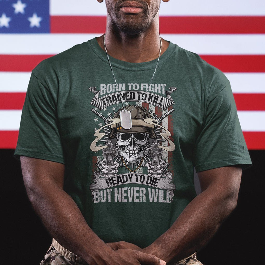 American Veteran T Shirt Born To Fight Trained To Kill Ready To Die But Never Will TS02 Printyourwear