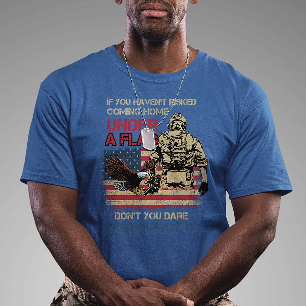American Veteran T Shirt If You Haven't Risked Don't You Dare Disrespect It American Flag Bald Eagle TS02 Printyourwear