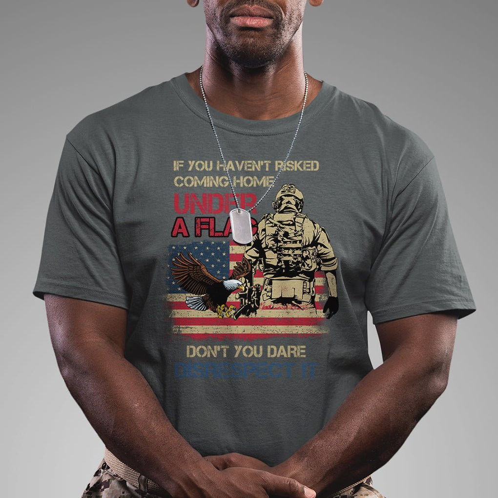 American Veteran T Shirt If You Haven't Risked Don't You Dare Disrespect It American Flag Bald Eagle TS02 Printyourwear