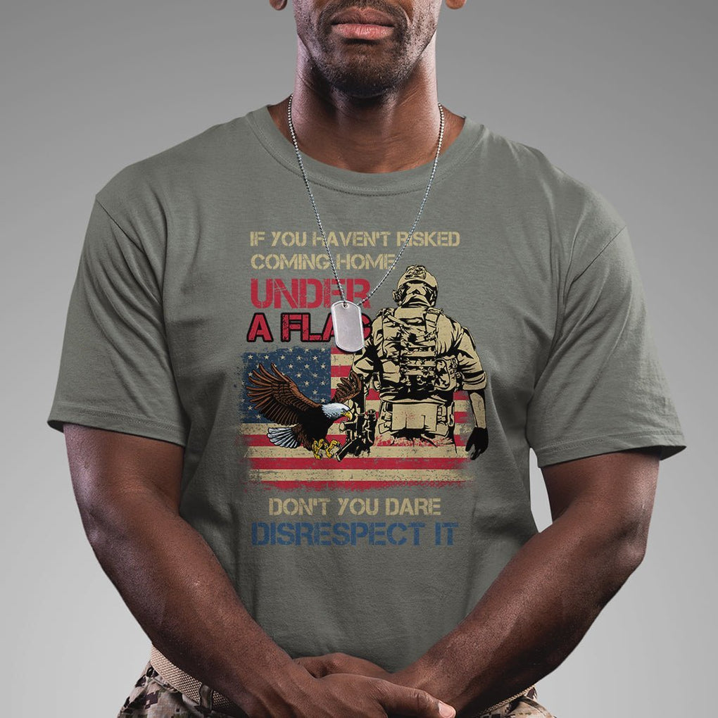 American Veteran T Shirt If You Haven't Risked Don't You Dare Disrespect It American Flag Bald Eagle TS02 Printyourwear