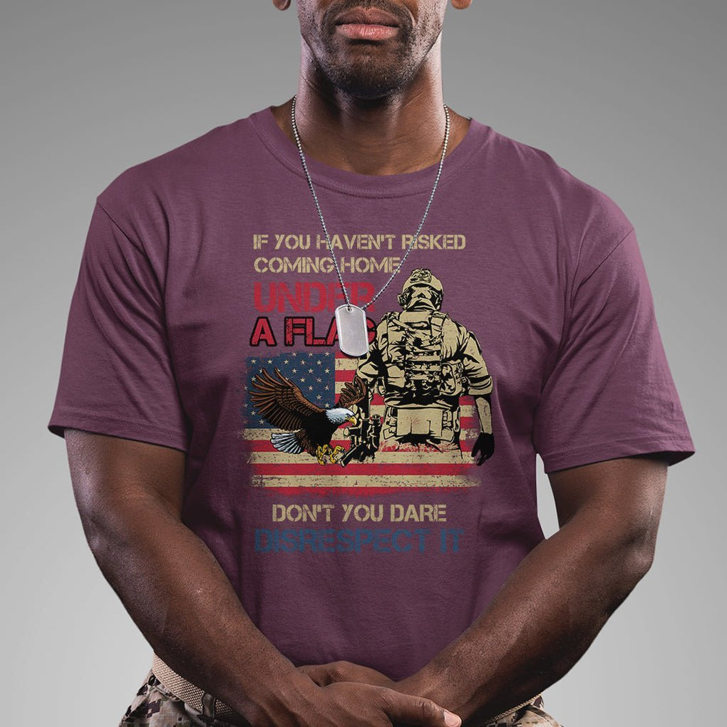 American Veteran T Shirt If You Haven't Risked Don't You Dare Disrespect It American Flag Bald Eagle TS02 Printyourwear