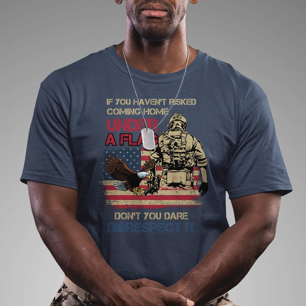American Veteran T Shirt If You Haven't Risked Don't You Dare Disrespect It American Flag Bald Eagle TS02 Printyourwear